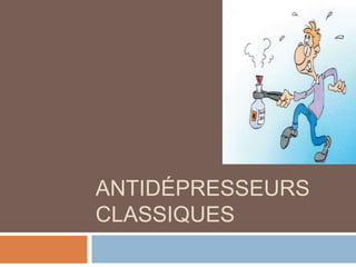 ANTIDÉPRESSEURS
CLASSIQUES
 