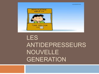 LES
ANTIDEPRESSEURS
NOUVELLE
GENERATION
 