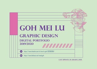 last update: 30 august, 2020
https://www.linkedin.com/in/mei-lu-goh-262983198/
https://www.behance.net/meilugoh
GOH MEI lU
DIGITAL PORTFOLIO
2019/2020
graphic design
 
