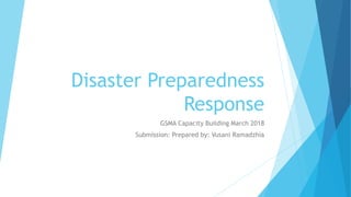 Disaster Preparedness
Response
GSMA Capacity Building March 2018
Submission: Prepared by: Vusani Ramadzhia
 