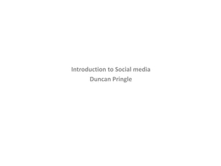 Introduction to Social media Duncan Pringle  