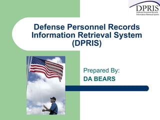 Defense Personnel Records Information Retrieval System (DPRIS) Prepared By:  DA BEARS 