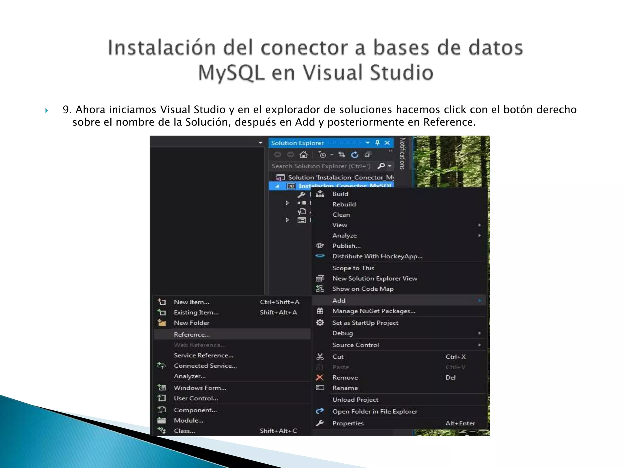  9. Ahora iniciamos Visual Studio y en el explorador de soluciones hacemos click con el botón derecho
sobre el nombre de la Solución, después en Add y posteriormente en Reference.
 