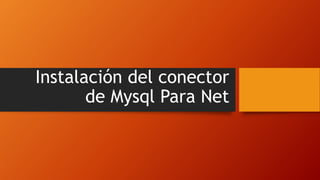 Instalación del conector
de Mysql Para Net
 