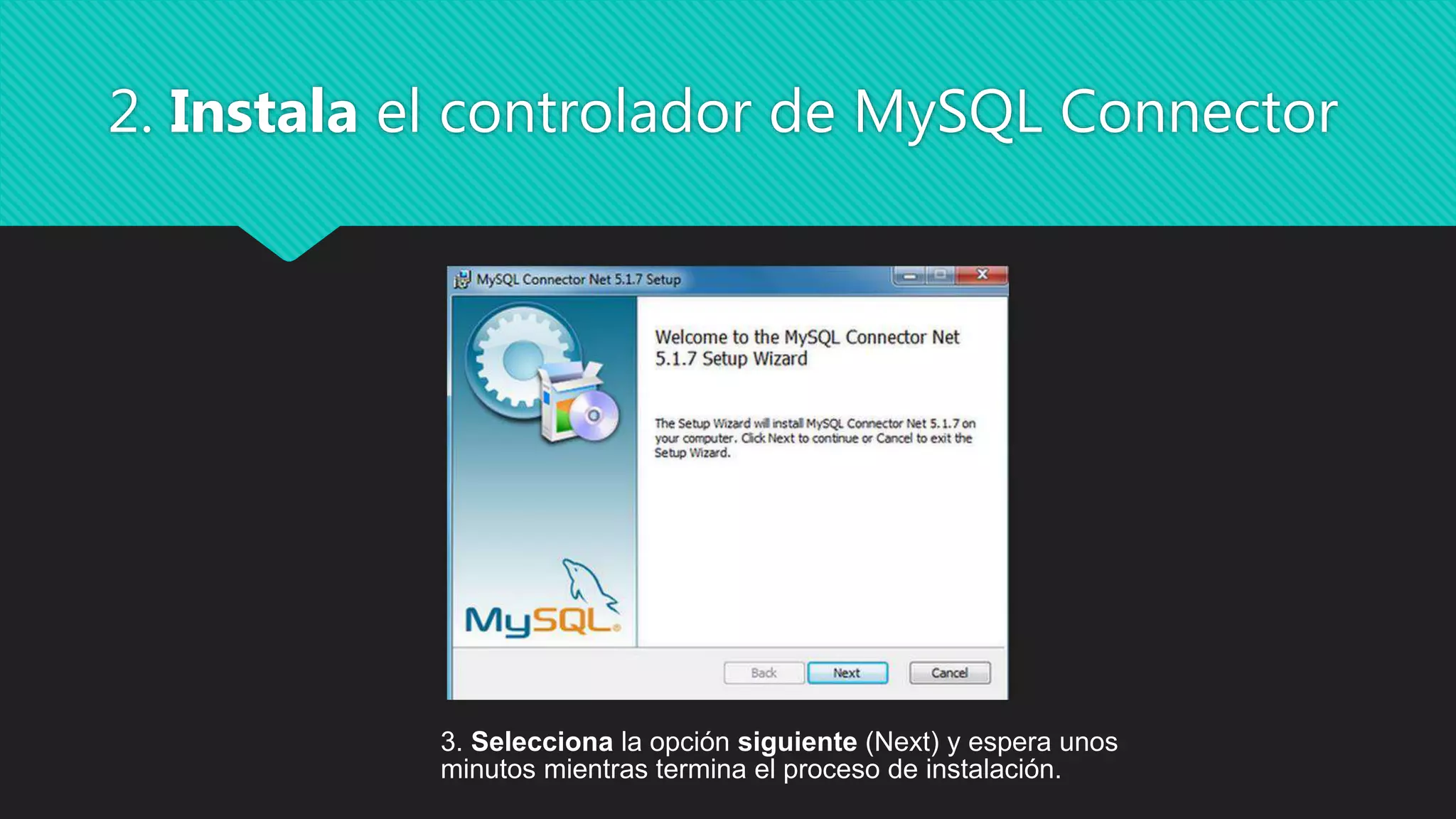 2. Instala el controlador de MySQL Connector
3. Selecciona la opción siguiente (Next) y espera unos
minutos mientras termina el proceso de instalación.
 