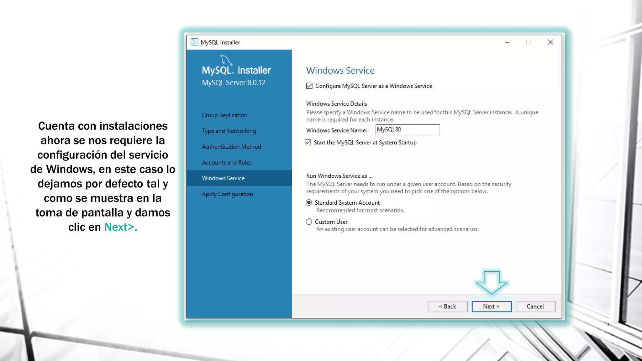 Cuenta con instalaciones
ahora se nos requiere la
configuración del servicio
de Windows, en este caso lo
dejamos por defecto tal y
como se muestra en la
toma de pantalla y damos
clic en Next>.
 