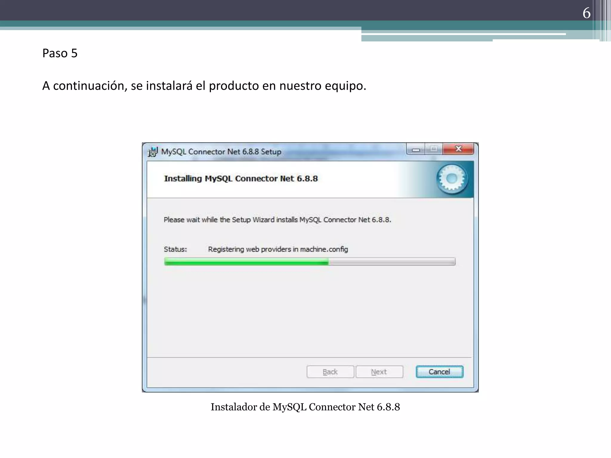 Paso 5
A continuación, se instalará el producto en nuestro equipo.
Instalador de MySQL Connector Net 6.8.8
6
 