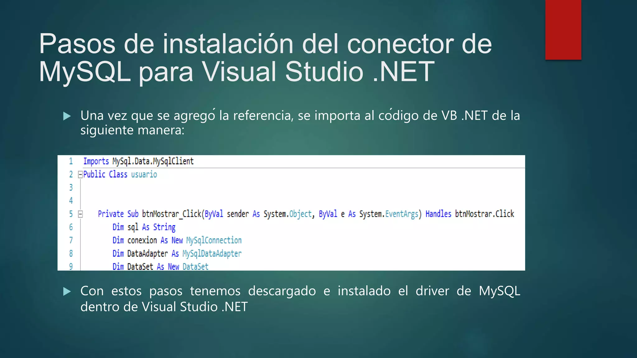 Pasos de instalación del conector de
MySQL para Visual Studio .NET
 Una vez que se agregó la referencia, se importa al código de VB .NET de la
siguiente manera:
 Con estos pasos tenemos descargado e instalado el driver de MySQL
dentro de Visual Studio .NET
 