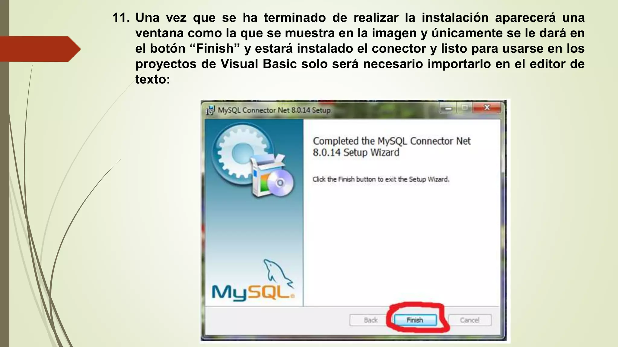 11. Una vez que se ha terminado de realizar la instalación aparecerá una
ventana como la que se muestra en la imagen y únicamente se le dará en
el botón “Finish” y estará instalado el conector y listo para usarse en los
proyectos de Visual Basic solo será necesario importarlo en el editor de
texto:
 