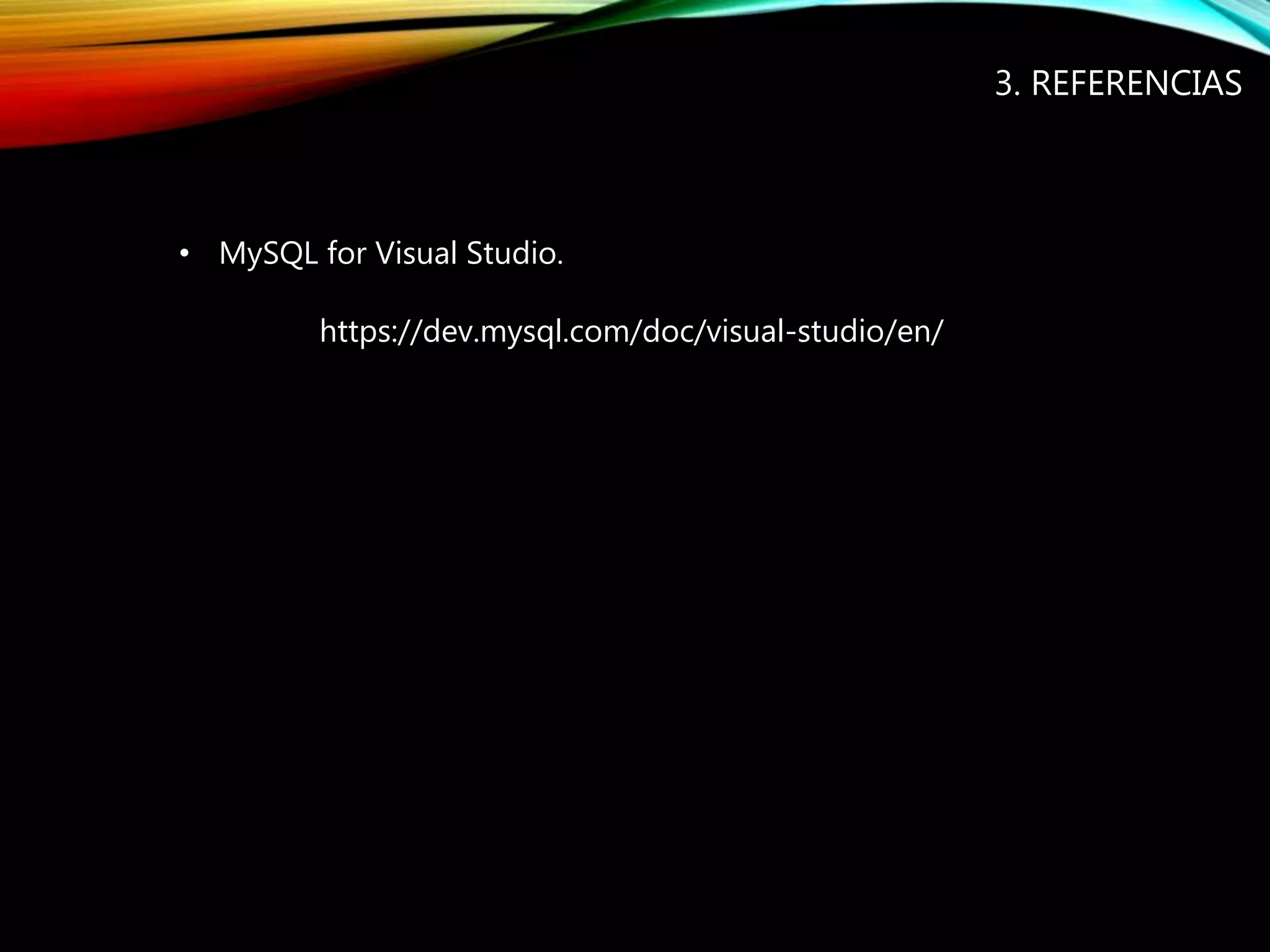 3. REFERENCIAS
https://dev.mysql.com/doc/visual-studio/en/
• MySQL for Visual Studio.
 