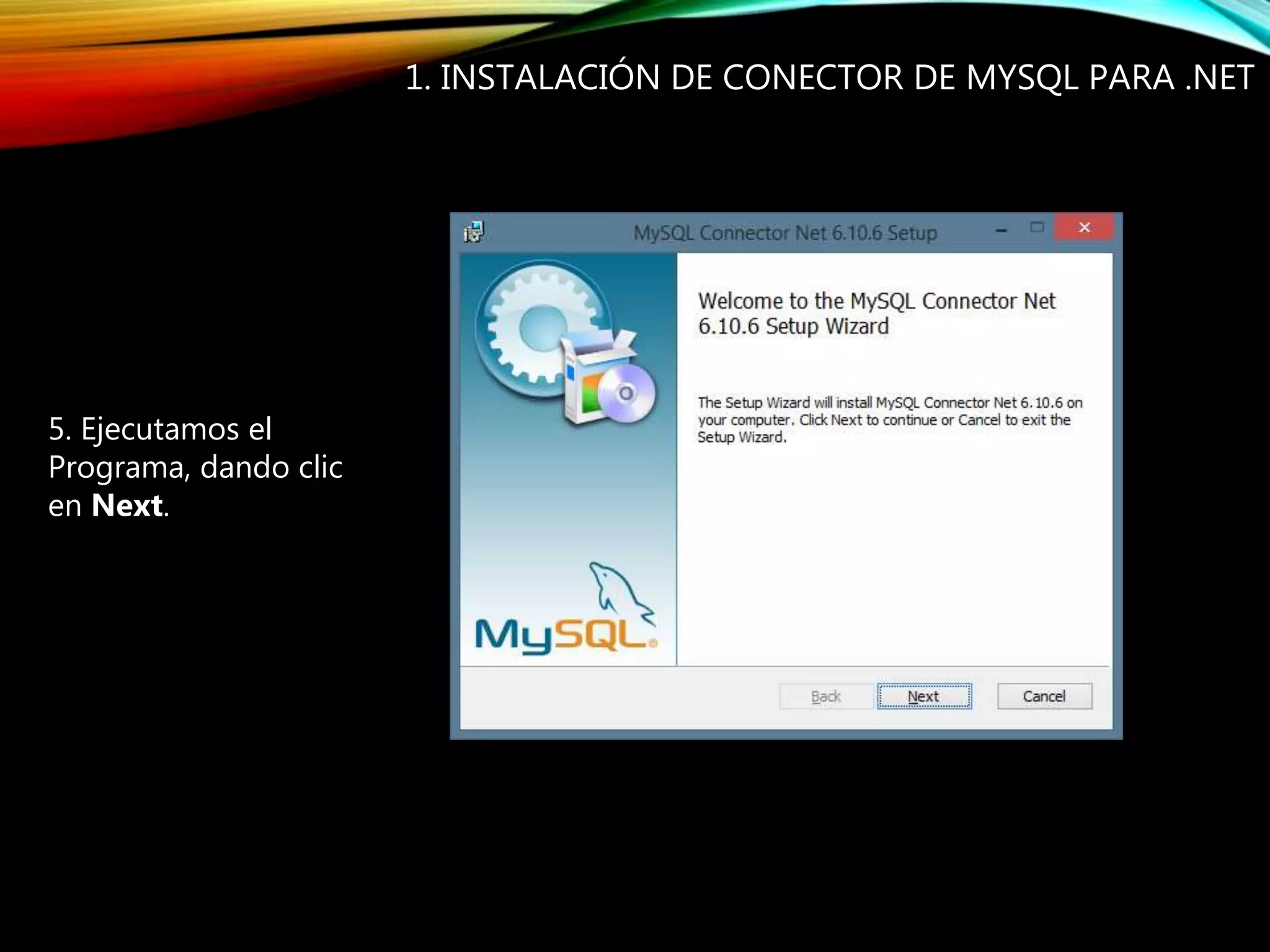 5. Ejecutamos el
Programa, dando clic
en Next.
1. INSTALACIÓN DE CONECTOR DE MYSQL PARA .NET
 