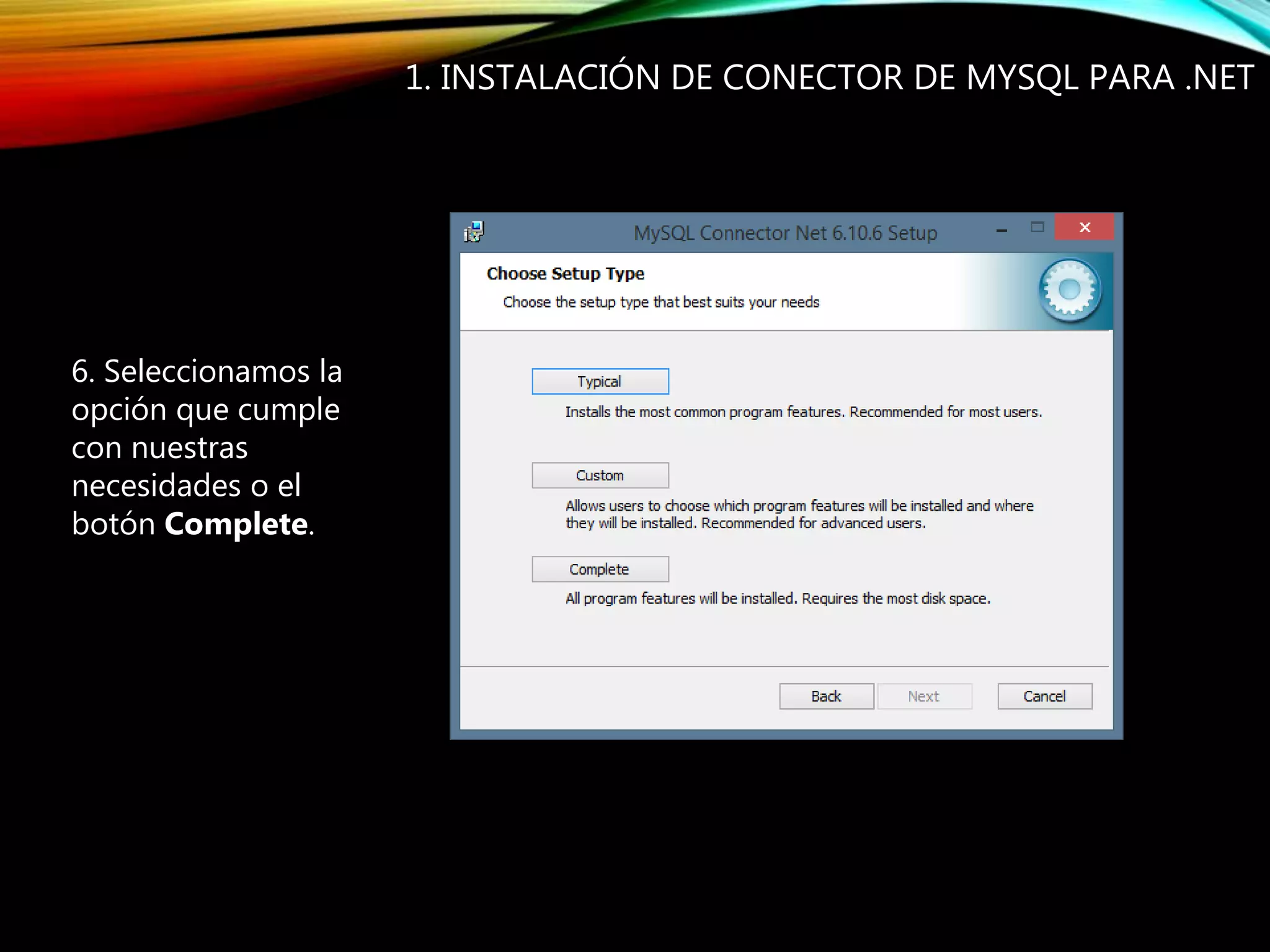 6. Seleccionamos la
opción que cumple
con nuestras
necesidades o el
botón Complete.
1. INSTALACIÓN DE CONECTOR DE MYSQL PARA .NET
 