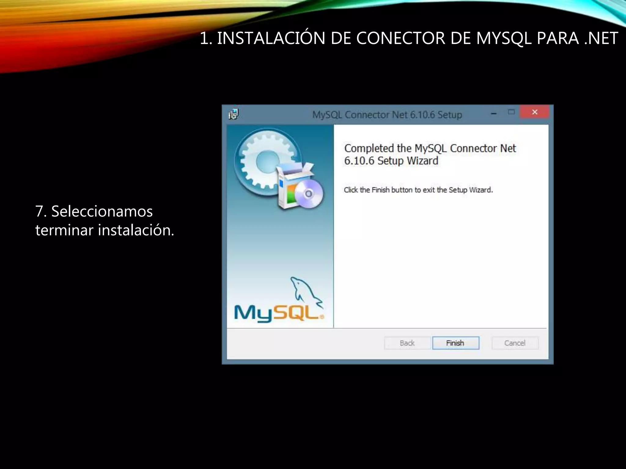 7. Seleccionamos
terminar instalación.
1. INSTALACIÓN DE CONECTOR DE MYSQL PARA .NET
 
