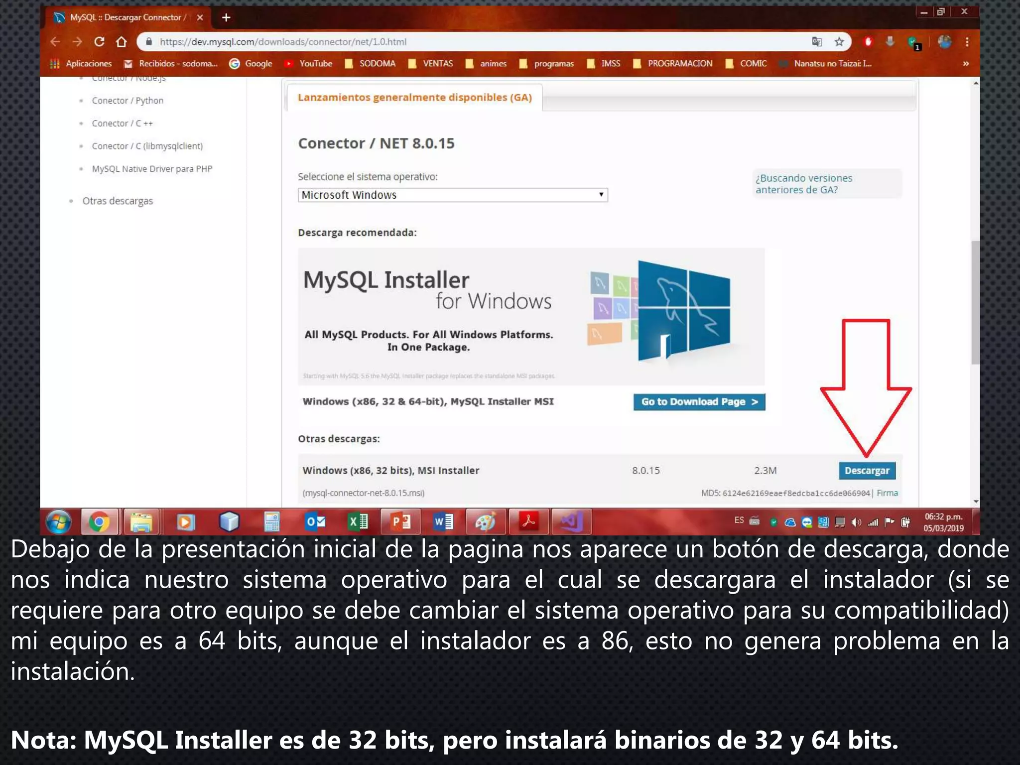 Debajo de la presentación inicial de la pagina nos aparece un botón de descarga, donde
nos indica nuestro sistema operativo para el cual se descargara el instalador (si se
requiere para otro equipo se debe cambiar el sistema operativo para su compatibilidad)
mi equipo es a 64 bits, aunque el instalador es a 86, esto no genera problema en la
instalación.
Nota: MySQL Installer es de 32 bits, pero instalará binarios de 32 y 64 bits.
 