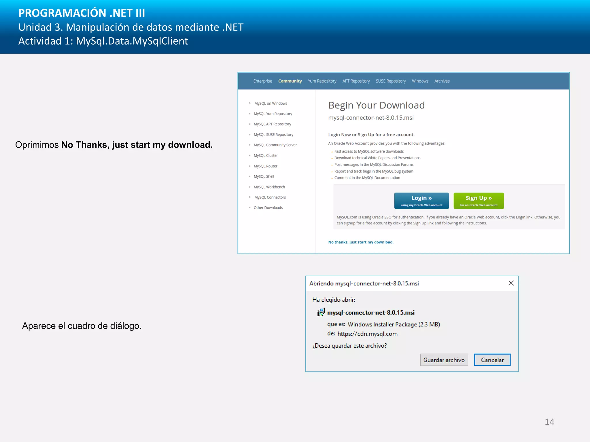 PROGRAMACIÓN .NET III
Unidad 3. Manipulación de datos mediante .NET
Actividad 1: MySql.Data.MySqlClient
Oprimimos No Thanks, just start my download.
Aparece el cuadro de diálogo.
14
 