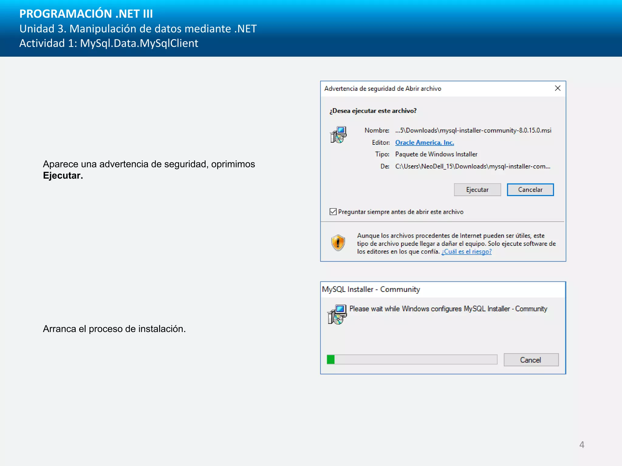 PROGRAMACIÓN .NET III
Unidad 3. Manipulación de datos mediante .NET
Actividad 1: MySql.Data.MySqlClient
Aparece una advertencia de seguridad, oprimimos
Ejecutar.
Arranca el proceso de instalación.
4
 