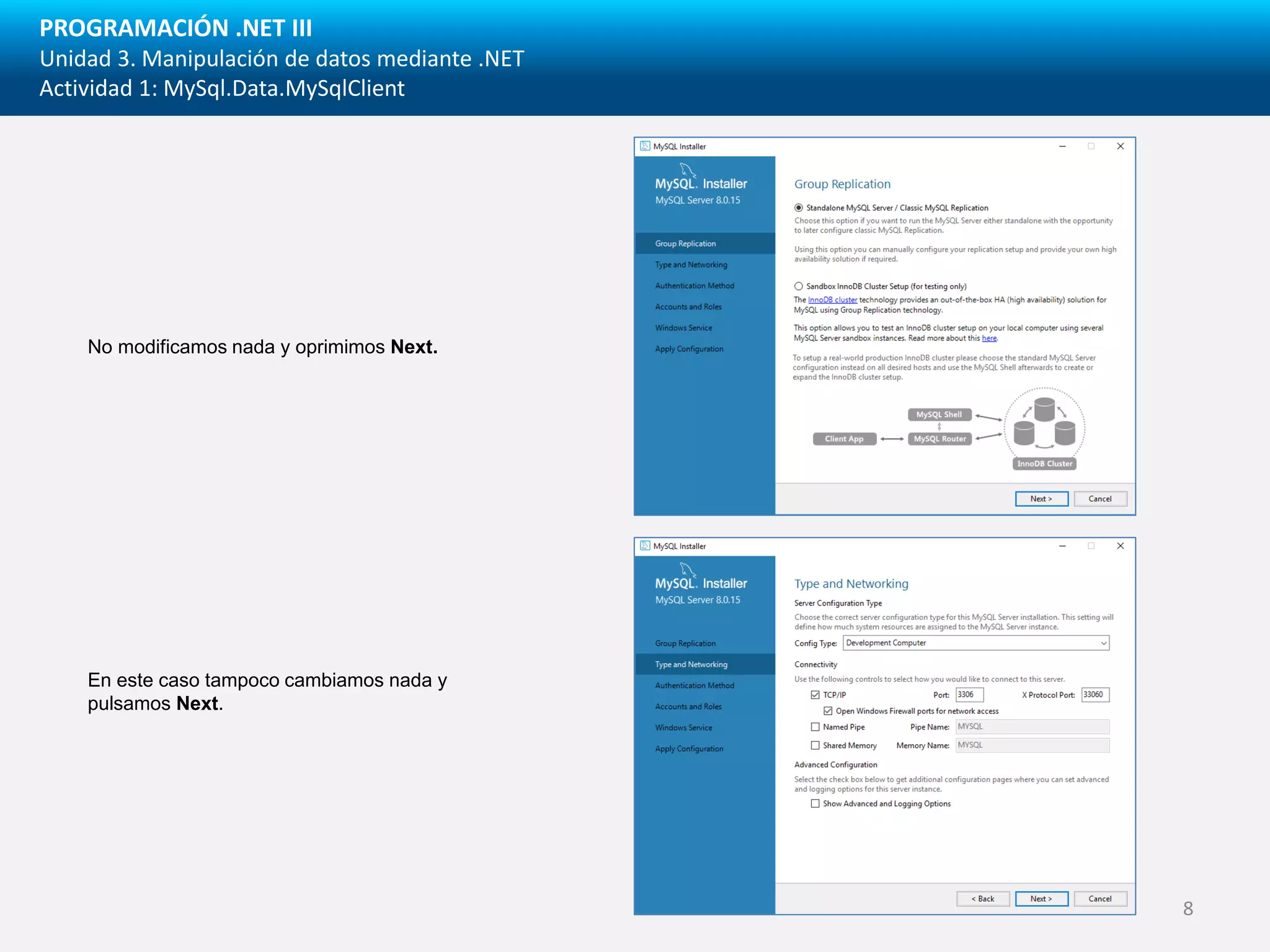 PROGRAMACIÓN .NET III
Unidad 3. Manipulación de datos mediante .NET
Actividad 1: MySql.Data.MySqlClient
No modificamos nada y oprimimos Next.
En este caso tampoco cambiamos nada y
pulsamos Next.
8
 