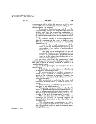 Q:COMPENVIR2CERCLA


                    Sec. 101                    SUPERFUND                              496

                               management only if, while the borrower is still in pos-
                               session of the vessel or facility encumbered by the se-
                               curity interest, the person—
                                          (I) exercises decisionmaking control over the
                                    environmental compliance related to the vessel or
                                    facility, such that the person has undertaken re-
                                    sponsibility for the hazardous substance handling
                                    or disposal practices related to the vessel or facil-
                                    ity; or
                                          (II) exercises control at a level comparable to
                                    that of a manager of the vessel or facility, such
                                    that the person has assumed or manifested
                                    responsibility—
                                               (aa) for the overall management of the
                                          vessel or facility encompassing day-to-day de-
                                          cisionmaking with respect to environmental
                                          compliance; or
                                               (bb) over all or substantially all of the
                                          operational functions (as distinguished from
                                          financial or administrative functions) of the
                                          vessel or facility other than the function of en-
                                          vironmental compliance;
                                    (iii) the term ‘‘participate in management’’ does
                               not include performing an act or failing to act prior to
                               the time at which a security interest is created in a
                               vessel or facility; and
                                    (iv) the term ‘‘participate in management’’ does
                               not include—
                                          (I) holding a security interest or abandoning
                                    or releasing a security interest;
                                          (II) including in the terms of an extension of
                                    credit, or in a contract or security agreement re-
                                    lating to the extension, a covenant, warranty, or
                                    other term or condition that relates to environ-
                                    mental compliance;
                                          (III) monitoring or enforcing the terms and
                                    conditions of the extension of credit or security in-
                                    terest;
                                          (IV) monitoring or undertaking 1 or more in-
                                    spections of the vessel or facility;
                                          (V) requiring a response action or other lawful
                                    means of addressing the release or threatened re-
                                    lease of a hazardous substance in connection with
                                    the vessel or facility prior to, during, or on the ex-
                                    piration of the term of the extension of credit;
                                          (VI) providing financial or other advice or
                                    counseling in an effort to mitigate, prevent, or
                                    cure default or diminution in the value of the ves-
                                    sel or facility;
                                          (VII) restructuring, renegotiating, or other-
                                    wise agreeing to alter the terms and conditions of
                                    the extension of credit or security interest, exer-
                                    cising forbearance;
December 31, 2002
 