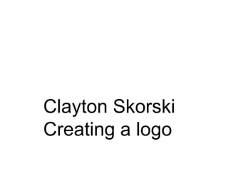 Clayton Skorski
Creating a logo
 