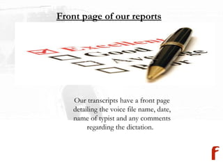 Front page of our reports Our transcripts have a front page detailing the voice file name, date, name of typist and any comments regarding the dictation.   