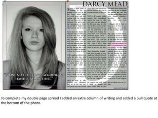 To complete my double page spread I added an extra column of writing and added a pull quote at
the bottom of the photo.
 