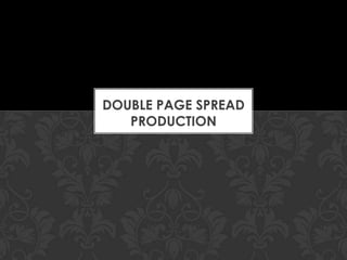 DOUBLE PAGE SPREAD
PRODUCTION

 