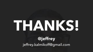 THANKS!
@jeffrey
jeffrey.kalmikoff@gmail.com
 