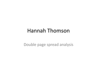 Hannah Thomson

Double page spread analysis
 