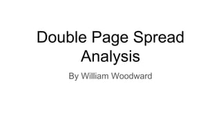 Double Page Spread
Analysis
By William Woodward
 