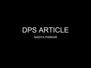 DPS ARTICLE
NADIYA PARKAR
 