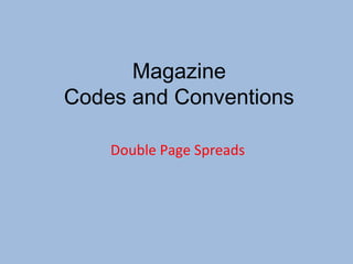 Magazine
Codes and Conventions

    Double Page Spreads
 
