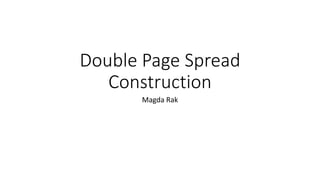 Double Page Spread
Construction
Magda Rak
 