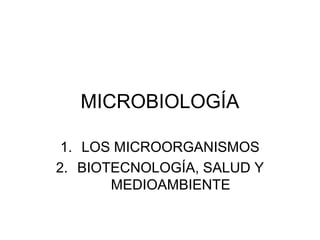 MICROBIOLOGÍA
1. LOS MICROORGANISMOS
2. BIOTECNOLOGÍA, SALUD Y
MEDIOAMBIENTE
 