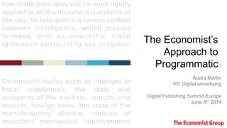 Audra Martin
VP, Digital advertising
Digital Publishing Summit Europe
June 4th 2014
The Economist’s
Approach to
Programmatic
 