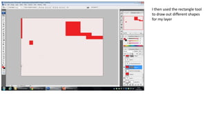 I then used the rectangle tool
to draw out different shapes
for my layer