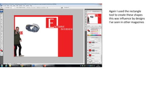 Again I used the rectangle
tool to create these shapes
this was influence by designs
I've seen in other magazines