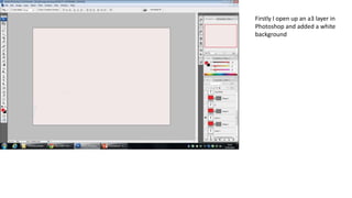 Firstly I open up an a3 layer in
Photoshop and added a white
background
 