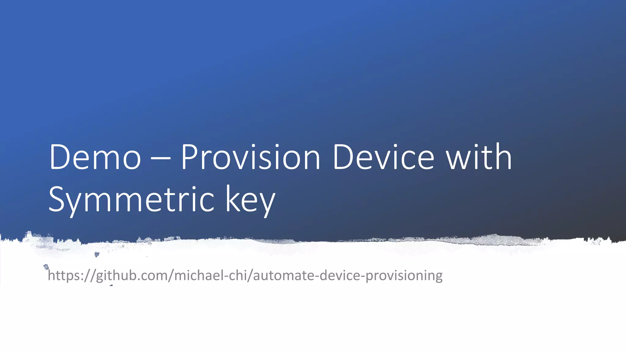 Demo – Provision Device with
Symmetric key
https://github.com/michael-chi/automate-device-provisioning
 