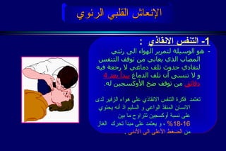 الإنعاش القلبي الرئوي 1-  التنفس الانقاذي   :  -   هو الوسيلة لتمرير الهواء الى رئتي المصاب الذي يعاني من توقف التنفس لتفادي حدوث تلف دماغي لا رجعة فيه و لا تنسى أن تلف الدماغ  يبدأ بعد  4  دقائق   من توقف ضخ الأوكسجين له . تعتمد  فكرة التنفس الانقاذي على هواء الزفير لدى الانسان المنقذ الواعي و السليم اذ أنه يحتوي على نسبة أوكسجين تتراوح ما بين  16-18%   ، و يعتمد على مبدأ تحرك  الغاز من  الضغط الأعلى الى الأدنى   . 
