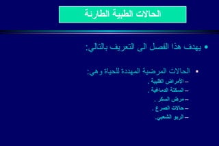 الحالات الطبية الطارئة يهدف هذا الفصل الى التعريف بالتالي : الحالات المرضية المهددة للحياة وهي : الأمراض القلبية  . السكتة الدماغية  . مرض السكر  . حالات الصرع  . الربو الشعبي . 