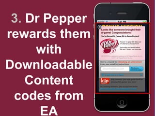 3. Dr Pepper
rewards them
     with
Downloadable
    Content
 codes from
      EA        5
 