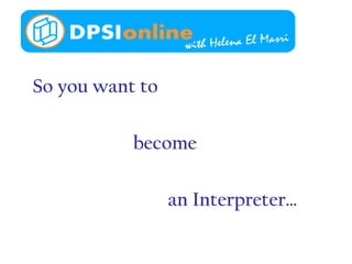 So you want to
become
an Interpreter…
 