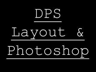 DPS
Layout &
Photoshop
 