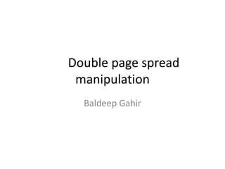 Double page spread
manipulation
Baldeep Gahir
