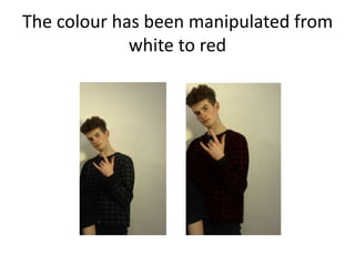 The colour has been manipulated from
white to red