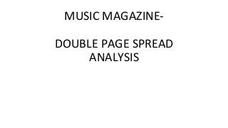 MUSIC MAGAZINE-
DOUBLE PAGE SPREAD
ANALYSIS
 