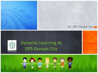 By : DPS Panipat City

Dynamic Learning At
DPS Panipat City

 