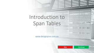 Introduction to
Span Tables
www.designpine.com.au
Skip Continue
 