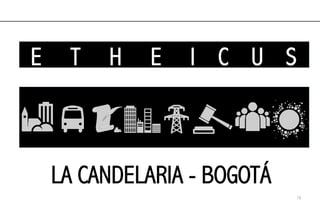 E T H E I C U S
LA CANDELARIA - BOGOTÁ
16
 