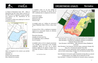 ETHEICUS CIRCUNSTANCIAS LEGALES Normativa
La Unidad de Planeamiento Zonal –UPZ – define el
planeamiento del suelo urbano. Según el decreto 619
del 2000 el POT ha organizado 8 grupos principales
para clasificas las UPZ, dependiendo de sus
características.
La Candelaria se define como unidad tipo 8, es decir de
predominio dotacional.
La Candelaria cuenta con una alta cantidad de
arquitecturas de conservación. El decreto 606 de
2001 a clasificado estos en categorías de intervención.
Conservación Integral
Conservación Tipológica
Restitución parcial
Restitución total
La localidad cuenta con 3 edificios de conservación
integral: Multifamiliar Dividivi, El Rincón y Nueva Santa
fe.
El decreto 678 de 1994 a a clasificado el tratamiento
especial de la conservación historica de diferentes
edificios en la Candealria.
Monumentos Nacionales
Inmuebles de Conservación Arq.
Inm. Reedificables y lotes no edificados
Inm. De Transición
La localidad cuenta con 66 en categoría monumental,
1417 inmuebles de conservación y 607 inmuebles
reedificables. Algunos de estos son la catedral
primada, la iglesia de san agustin, el claustro de la
universidad del Rosario, el palacio de justicia. Entre
otros.
Sector
Normativo 1
Sector
Normativo 6
Sector
Normativo 3
Sector
Normativo 5
Sector Normativo 1: Se regula por las normas del tratamiento de consolidación
Sector Normativo 2: Tratamiento de consolidación urbanística con densificación
moderada. Decreto 429 de 2004
Sector Normativo 3: Santa Bárbara – Belén: Renovación Urbana, Modalidad de
reactivación
Sector Normativo 4: Uso Comercial, renovación urbana, reactivación. Artículos 340,
348 y 373 a 376 del decreto distrital 190 de 2004
Sector Normativo 5: Centro administrativo cultural, tratamiento de conservación,
sector de interés cultural antiguo. Artículos 334 y 426 del decreto distrital 190 de
2004.
Sector Normativo 6: Se encuentra sujeto al tratamiento de desarrollo, es un área de
actividad integral y zona múltiple. Decreto distrital 492 de 2007
Sector Normativo 7: Se rige por el tratamiento de renovación urbana y reactivación.
Sector
Normativo 2
Sector
Normativo 4
Sector
Normativo 7
8
Indice de Ocupación de los sectores que permiten
construcción: .7
Aislamiento: 3m
Permite construcción de sótano
Altura: Depende de la manzana
Fuente: SDP – Diagnóstico de los aspectos físicos, demográficos y socioeconómicos
de 2011
Fuente: Alcaldia Mayor de Bogotá
Fuente: Manrqiue, Gomez, Adrian. Gentrificación de la Candelaria. (2013) Universidad Nacional de Colombia – Grafica de elaboración personal
32
 
